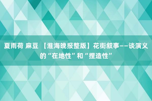 夏雨荷 麻豆 【淮海晚报整版】花街叙事——谈演义的“在地性”和“捏造性”